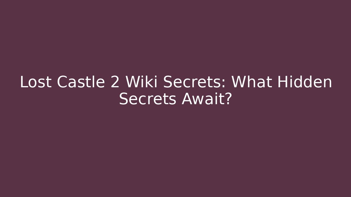 Lost Castle 2 Wiki Secrets: What Hidden Secrets Await?