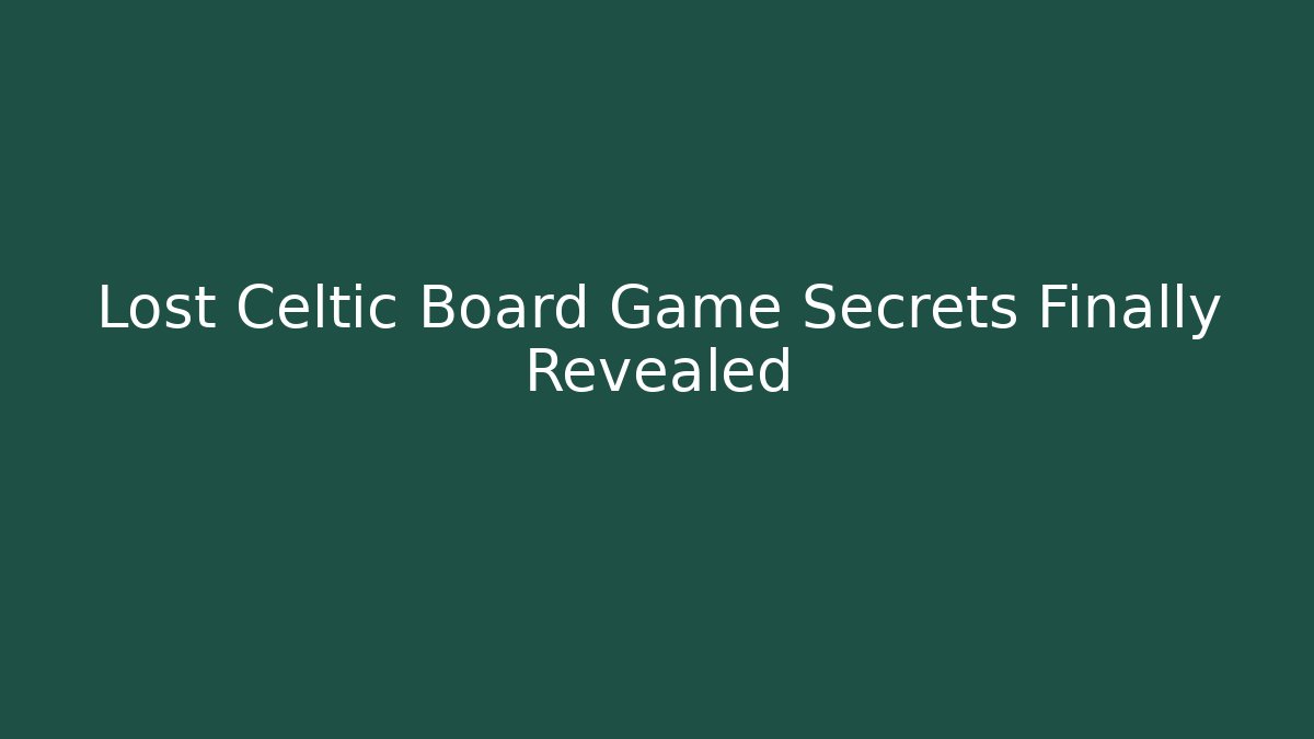 Lost Celtic Board Game Secrets Finally Revealed