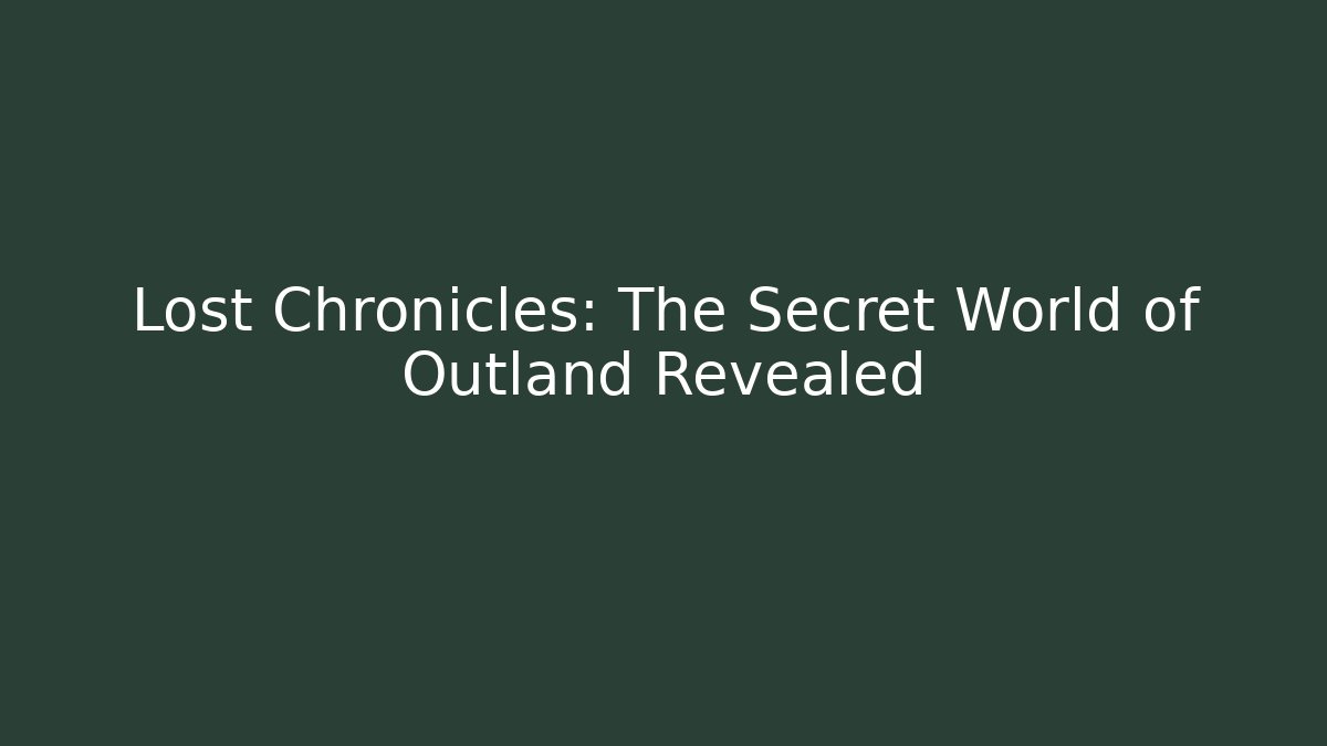 Lost Chronicles: The Secret World of Outland Revealed
