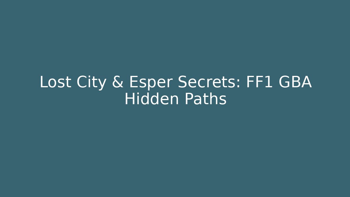 Lost City & Esper Secrets: FF1 GBA Hidden Paths