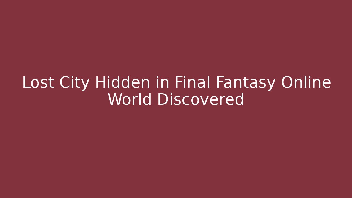 Lost City Hidden in Final Fantasy Online World Discovered