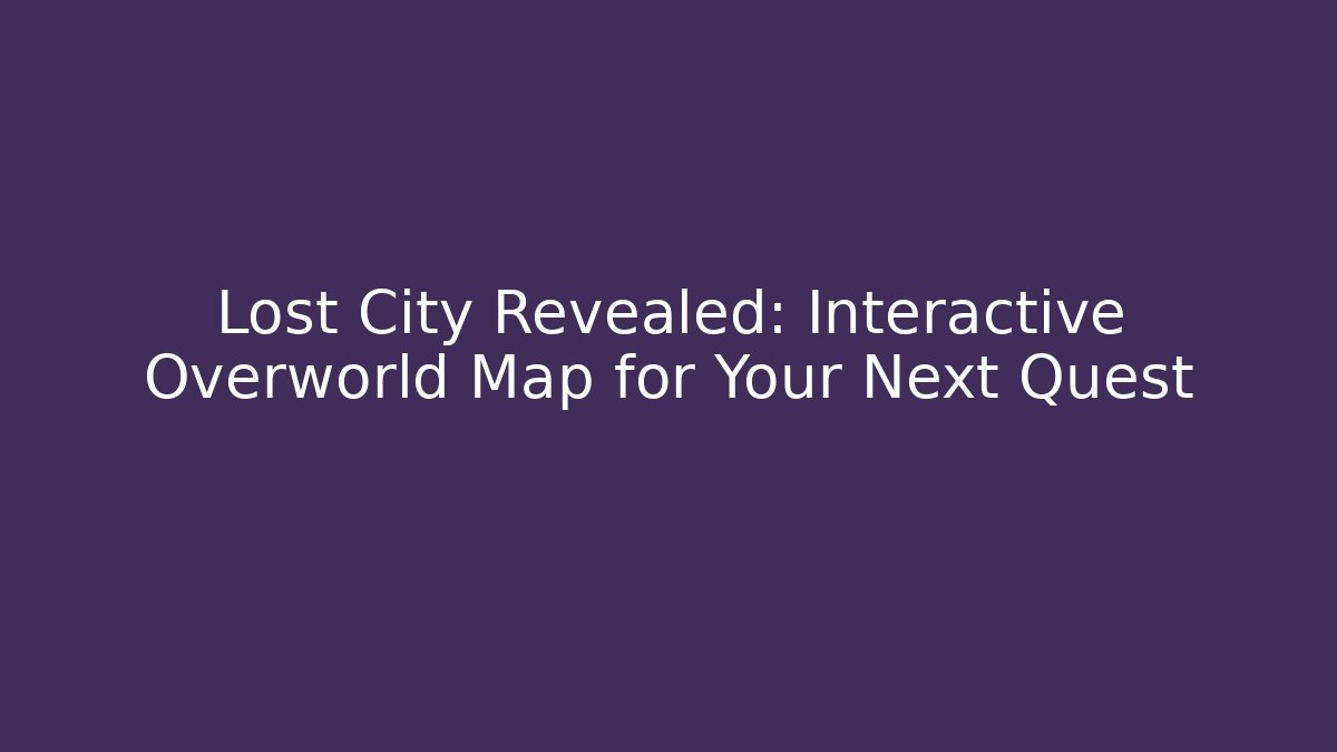 Lost City Revealed: Interactive Overworld Map for Your Next Quest