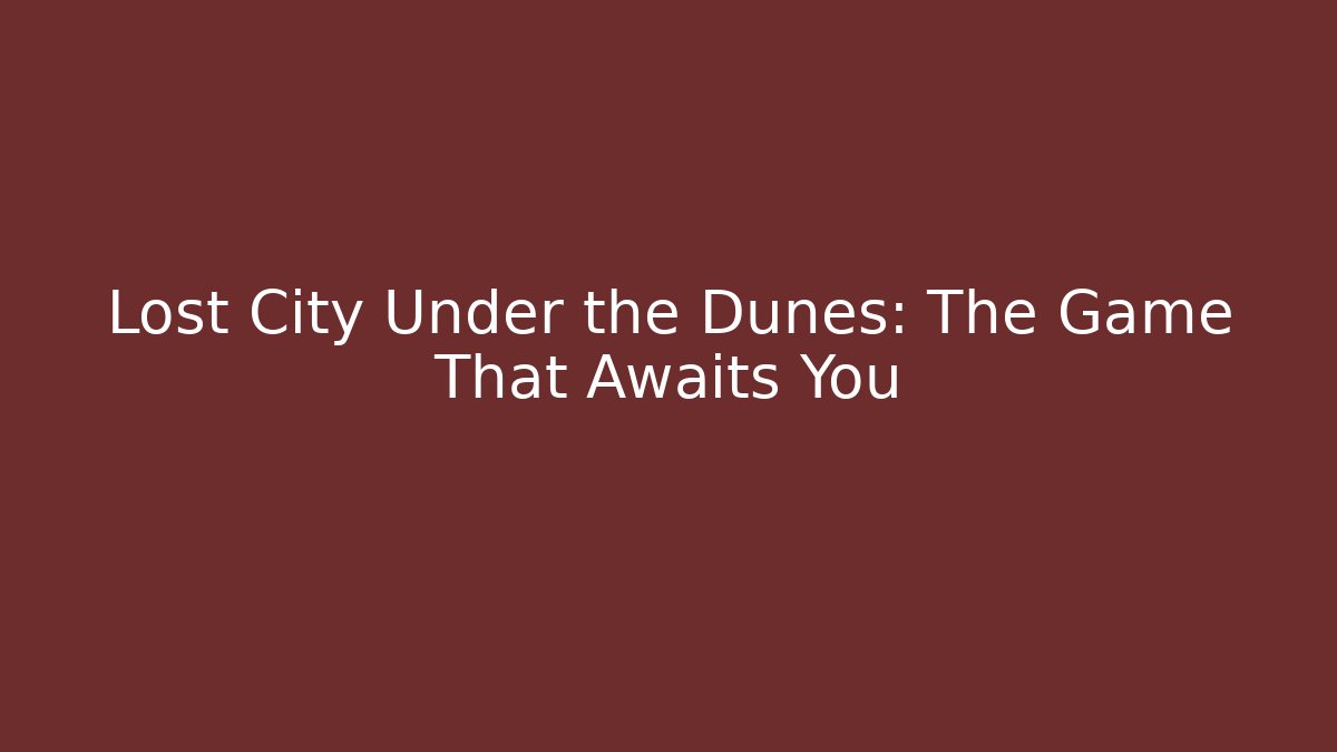 Lost City Under the Dunes: The Game That Awaits You - Critter Realm