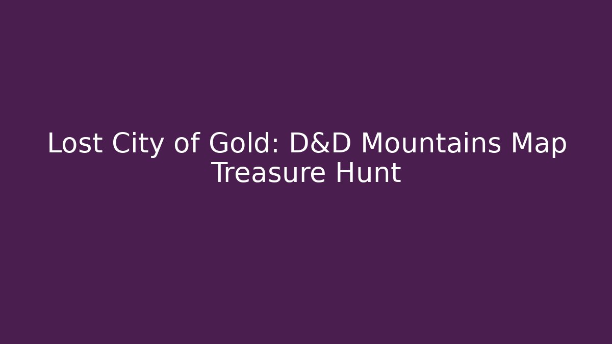 Lost City of Gold: D&D Mountains Map Treasure Hunt
