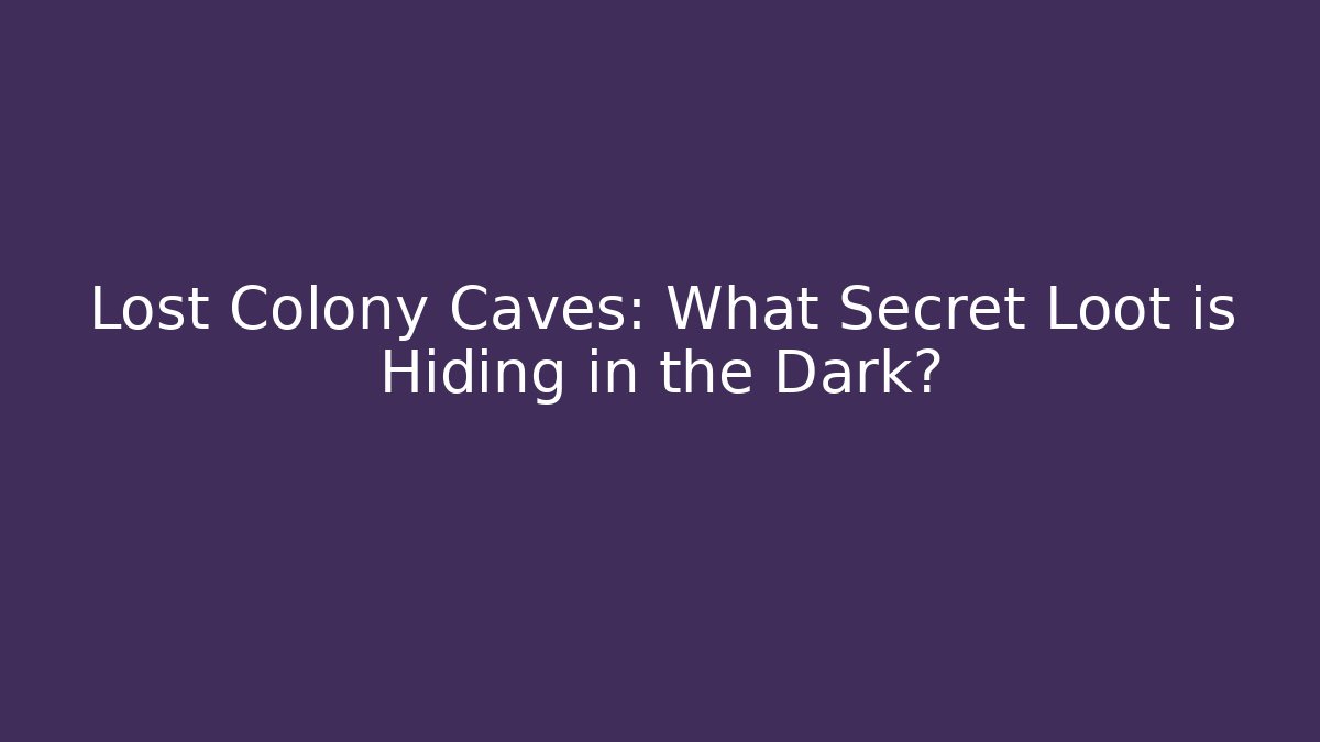 Lost Colony Caves: What Secret Loot is Hiding in the Dark?