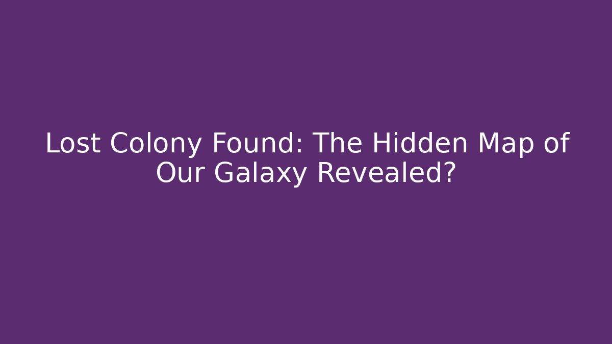 Lost Colony Found: The Hidden Map of Our Galaxy Revealed?