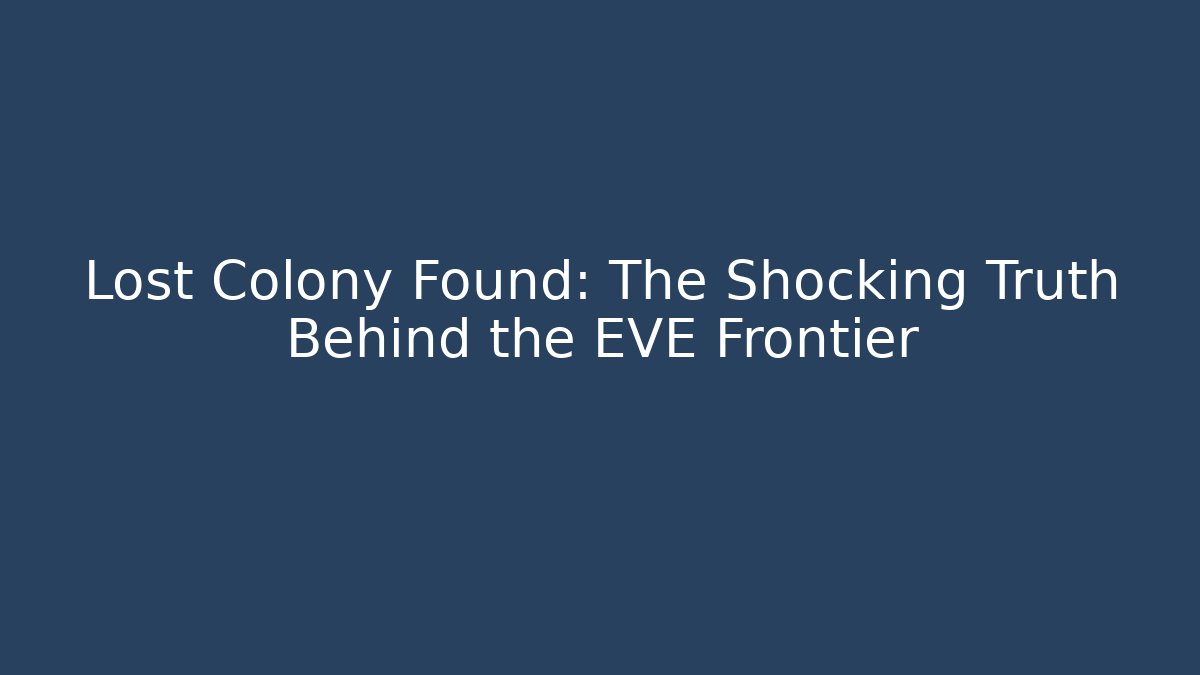Lost Colony Found: The Shocking Truth Behind the EVE Frontier