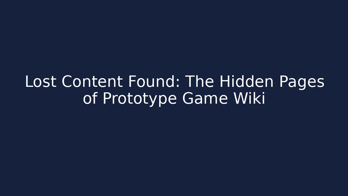Lost Content Found: The Hidden Pages of Prototype Game Wiki