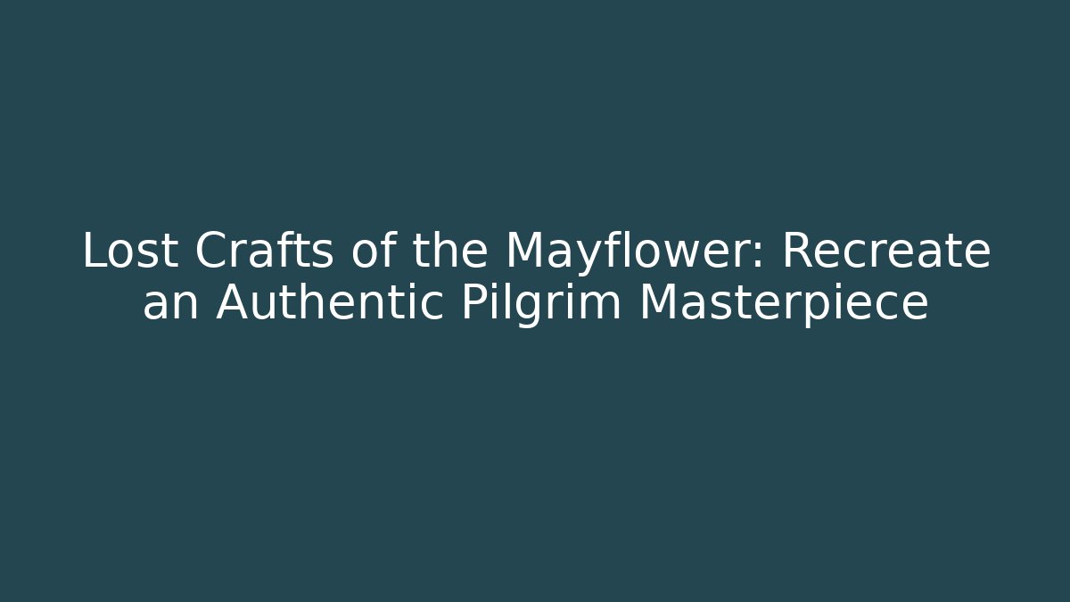 Lost Crafts of the Mayflower: Recreate an Authentic Pilgrim Masterpiece