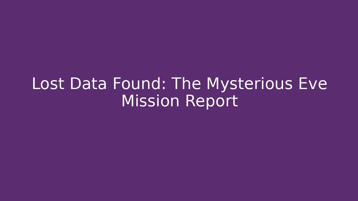Lost Data Found: The Mysterious Eve Mission Report