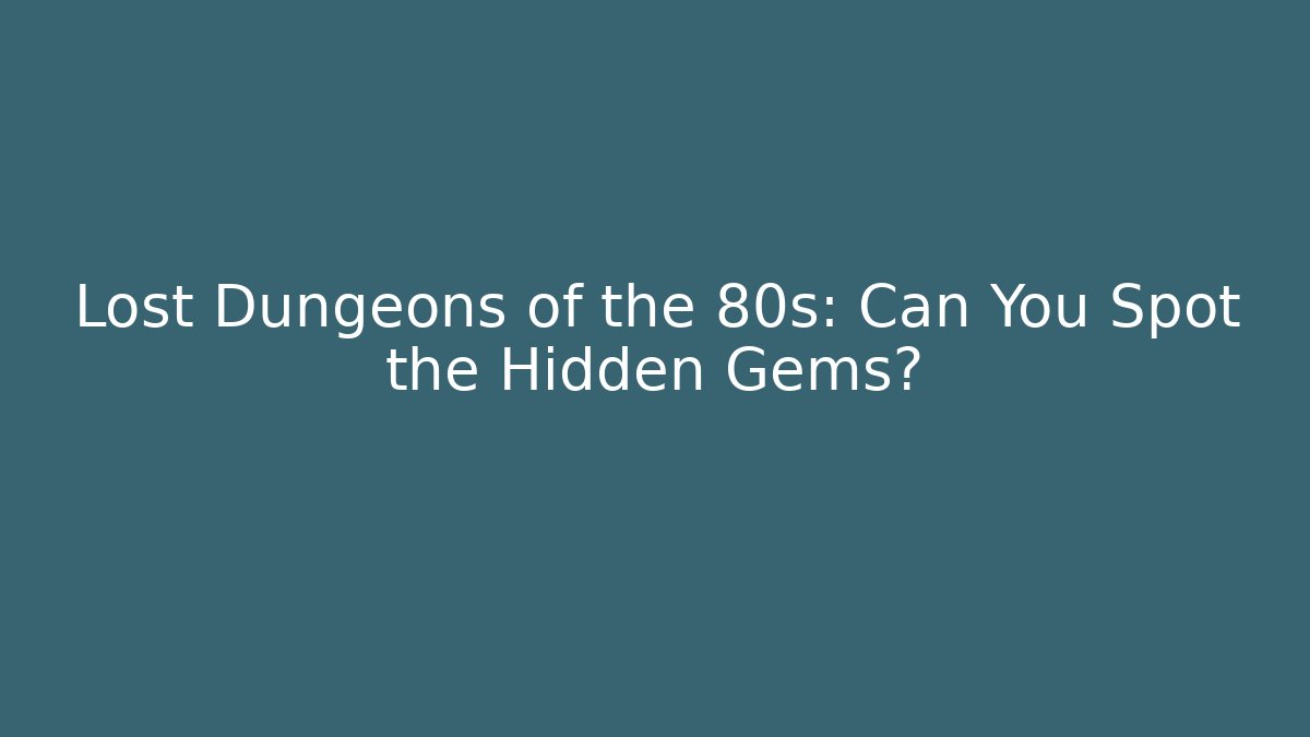 Lost Dungeons of the 80s: Can You Spot the Hidden Gems?