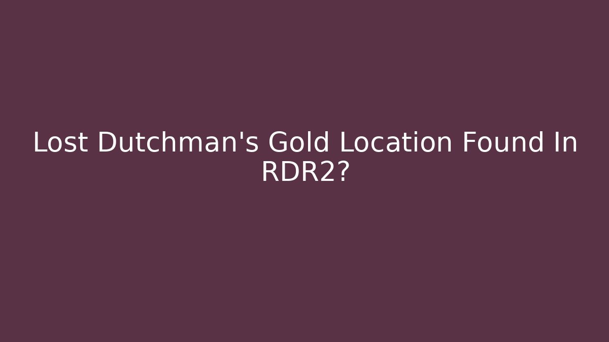 Lost Dutchman's Gold Location Found In RDR2?