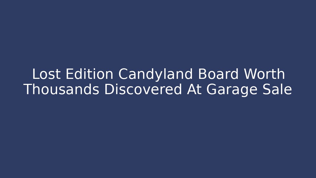 Lost Edition Candyland Board Worth Thousands Discovered At Garage Sale