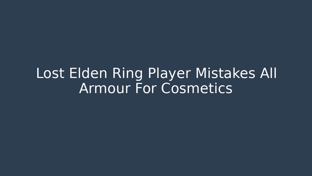 Lost Elden Ring Player Mistakes All Armour For Cosmetics