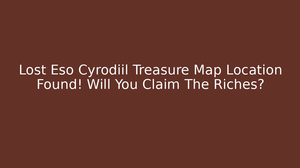 Lost Eso Cyrodiil Treasure Map Location Found! Will You Claim The Riches?