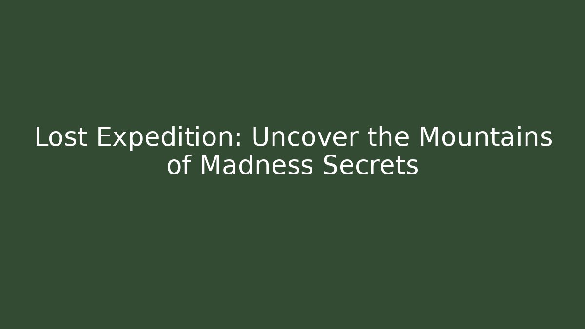 Lost Expedition: Uncover the Mountains of Madness Secrets