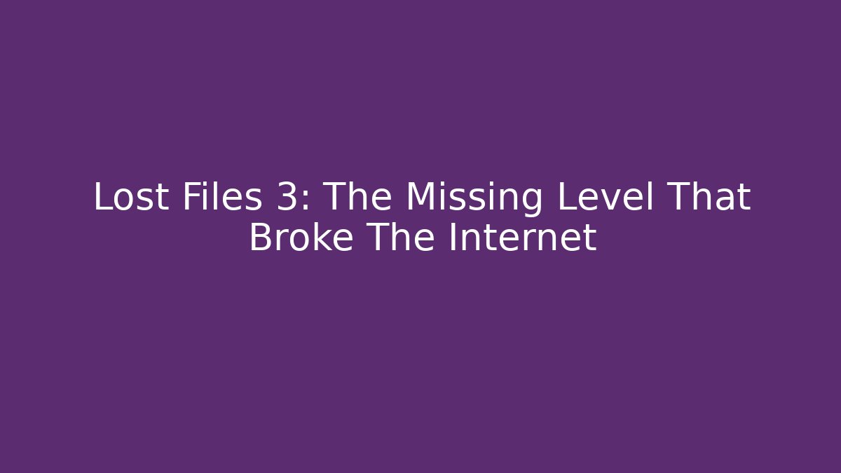 Lost Files 3: The Missing Level That Broke The Internet
