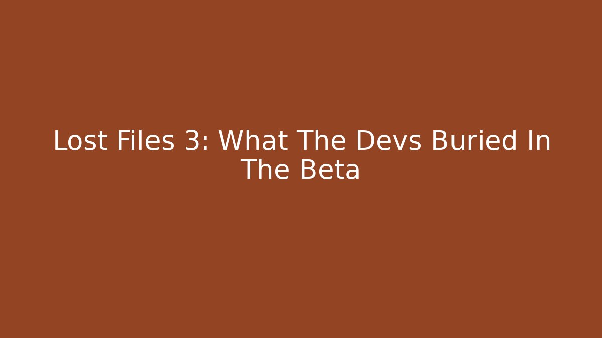Lost Files 3: What The Devs Buried In The Beta