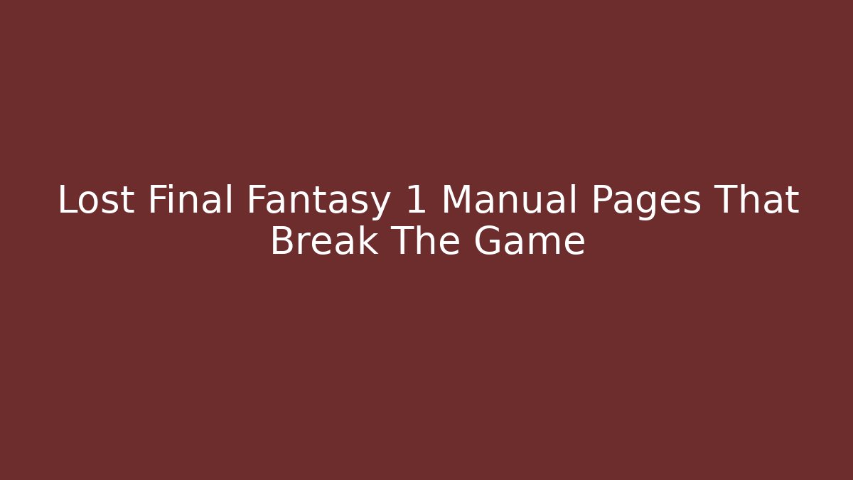 Lost Final Fantasy 1 Manual Pages That Break The Game