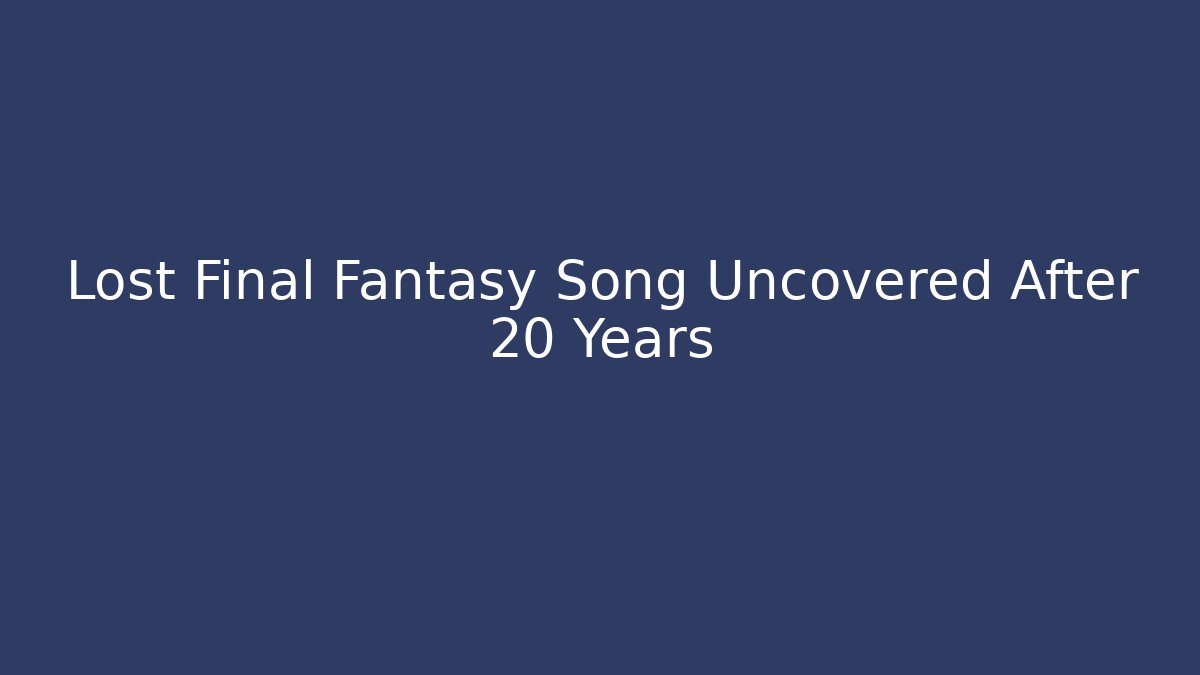Lost Final Fantasy Song Uncovered After 20 Years