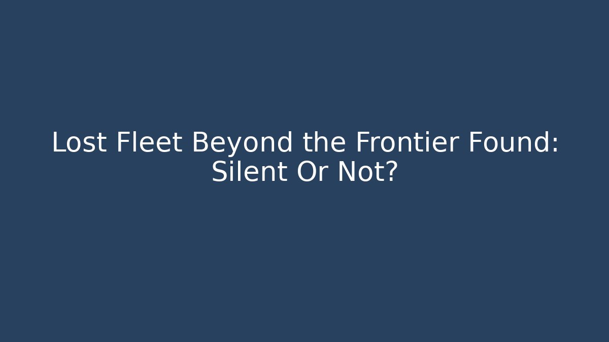Lost Fleet Beyond the Frontier Found: Silent Or Not?