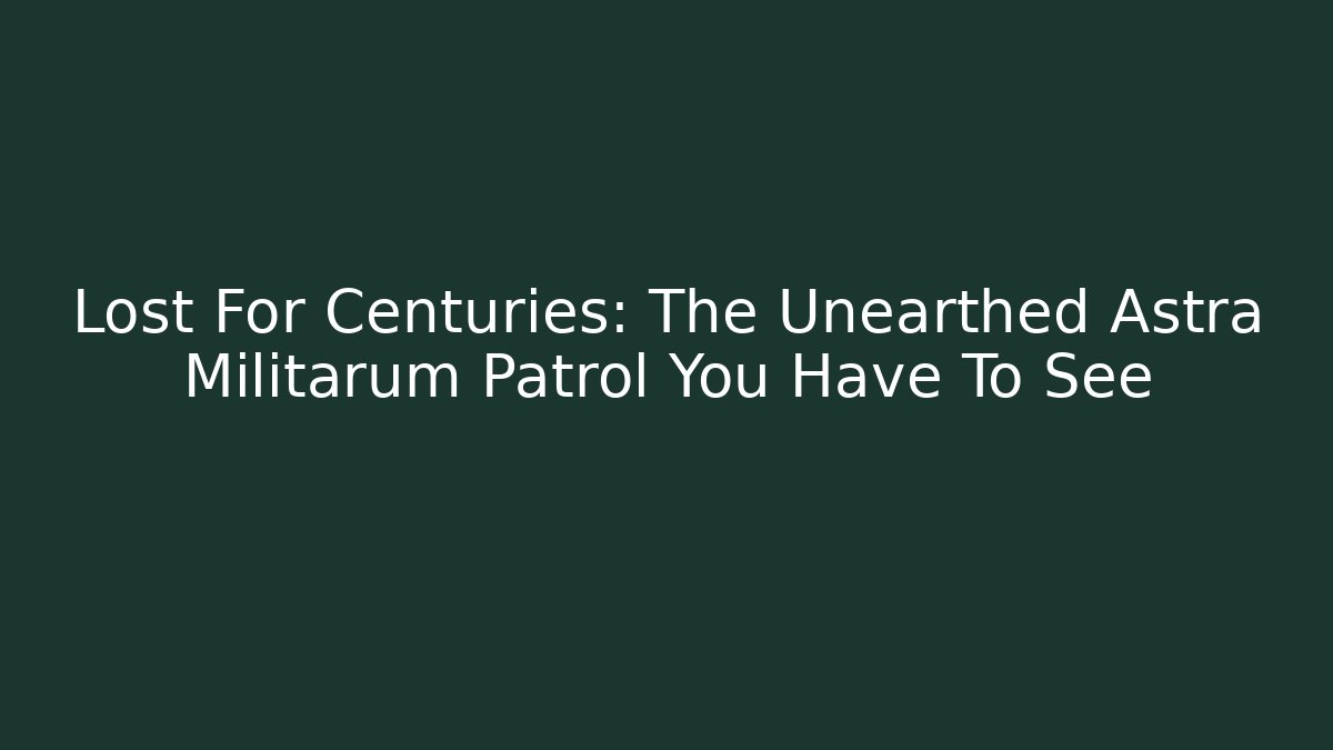Lost For Centuries: The Unearthed Astra Militarum Patrol You Have To See