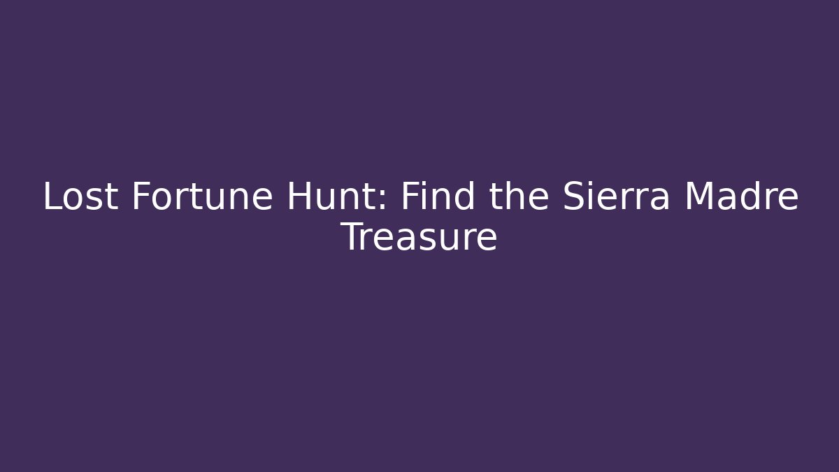 Lost Fortune Hunt: Find the Sierra Madre Treasure