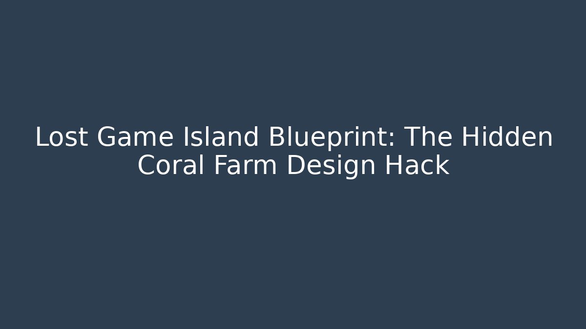 Lost Game Island Blueprint: The Hidden Coral Farm Design Hack