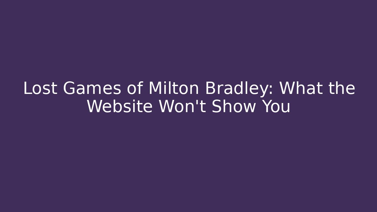 Lost Games of Milton Bradley: What the Website Won't Show You