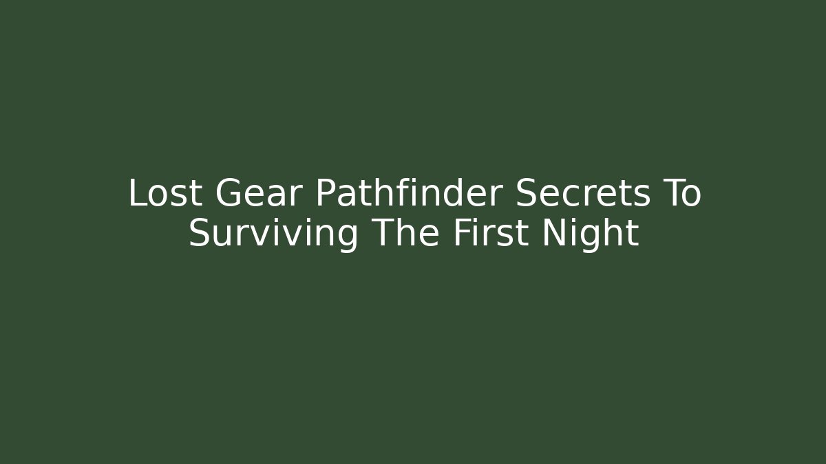Lost Gear Pathfinder Secrets To Surviving The First Night