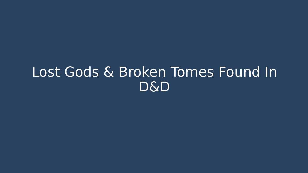 Lost Gods & Broken Tomes Found In D&D