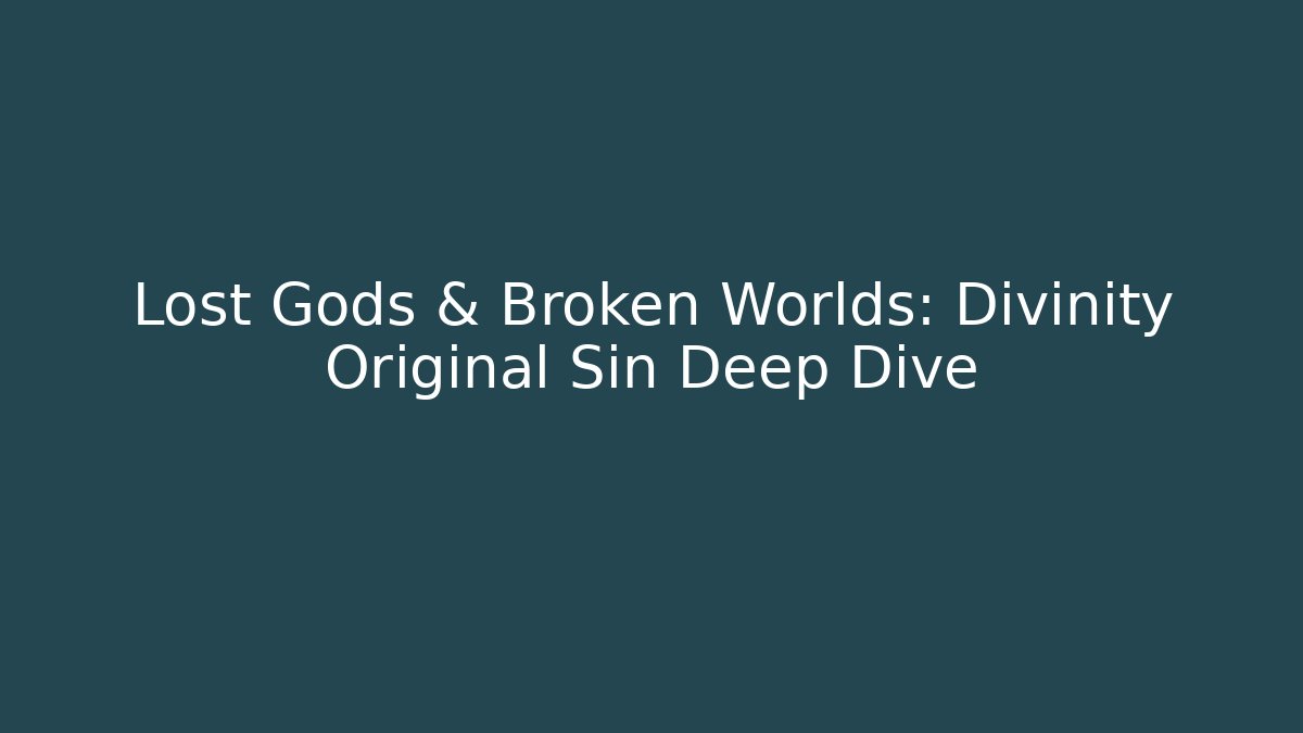 Lost Gods & Broken Worlds: Divinity Original Sin Deep Dive