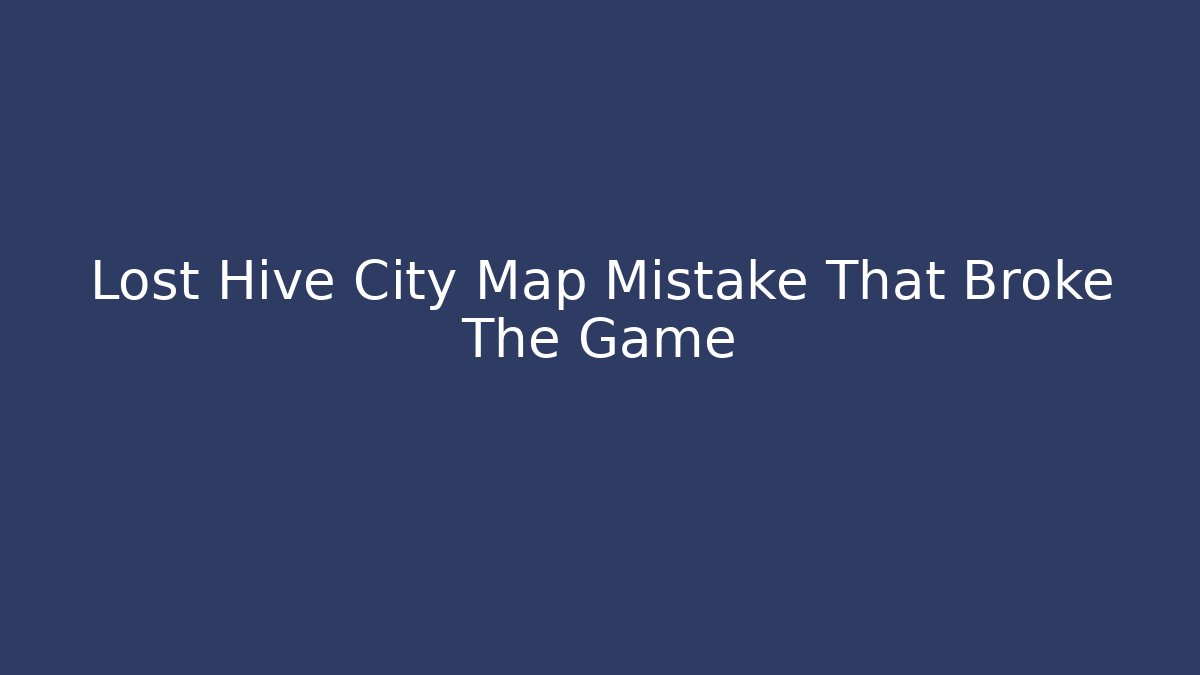 Lost Hive City Map Mistake That Broke The Game - Critter Realm