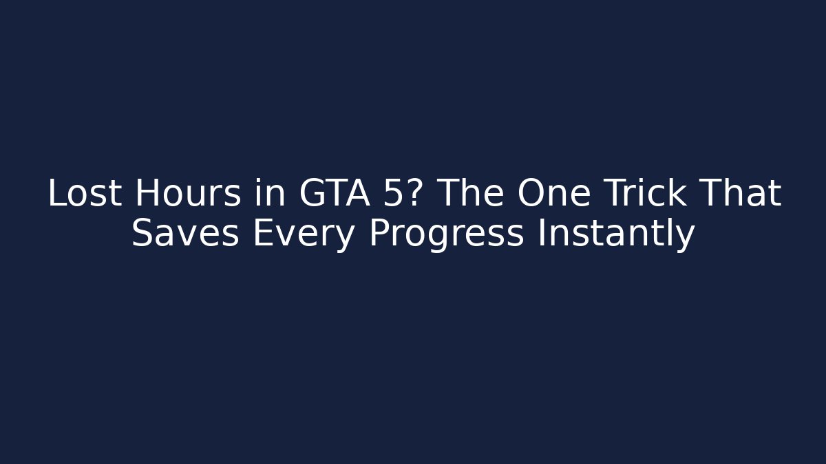 Lost Hours in GTA 5? The One Trick That Saves Every Progress Instantly