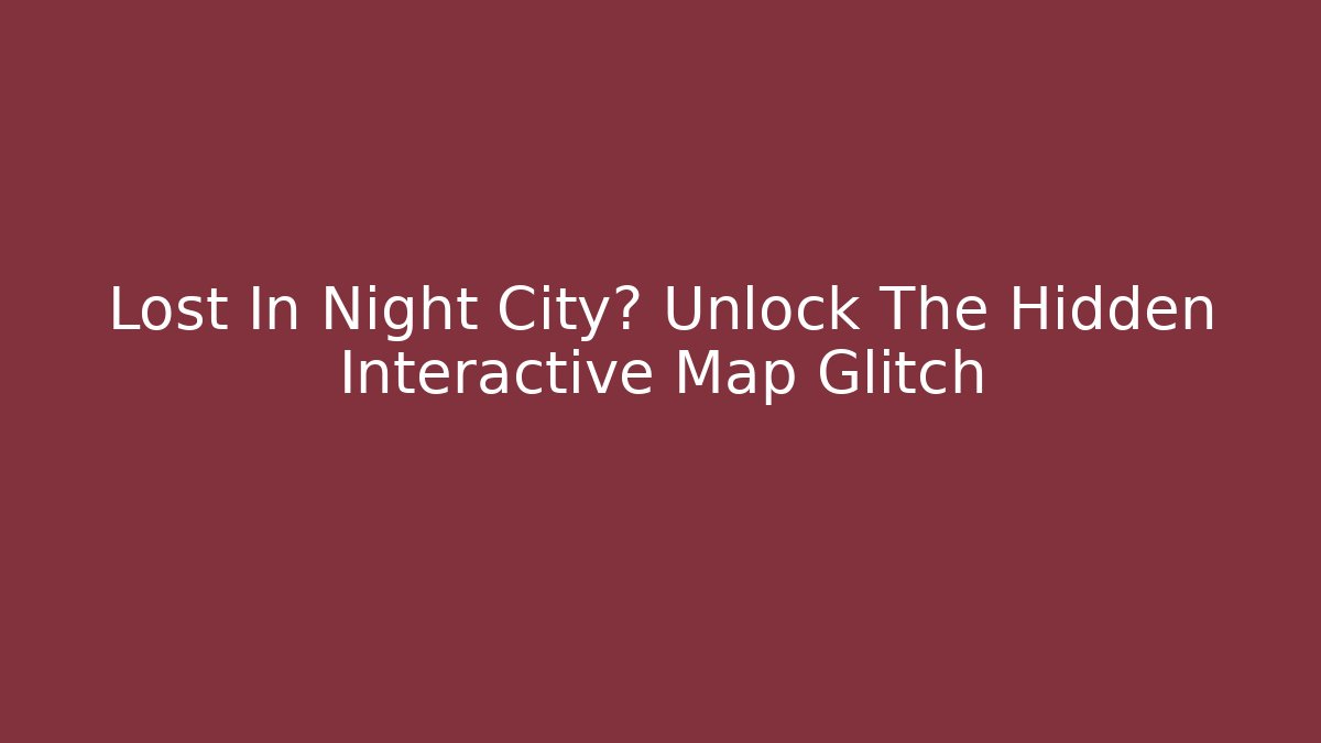 Lost In Night City? Unlock The Hidden Interactive Map Glitch - Critter Realm