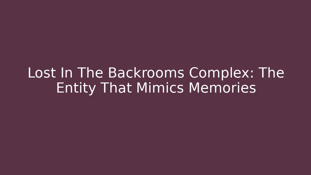 Lost In The Backrooms Complex: The Entity That Mimics Memories