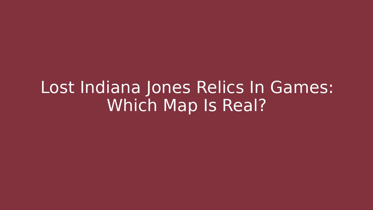 Lost Indiana Jones Relics In Games: Which Map Is Real?