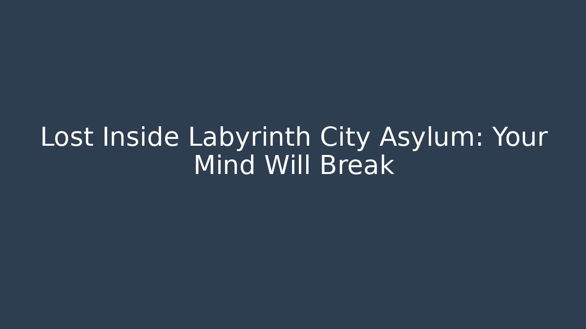 Lost Inside Labyrinth City Asylum: Your Mind Will Break