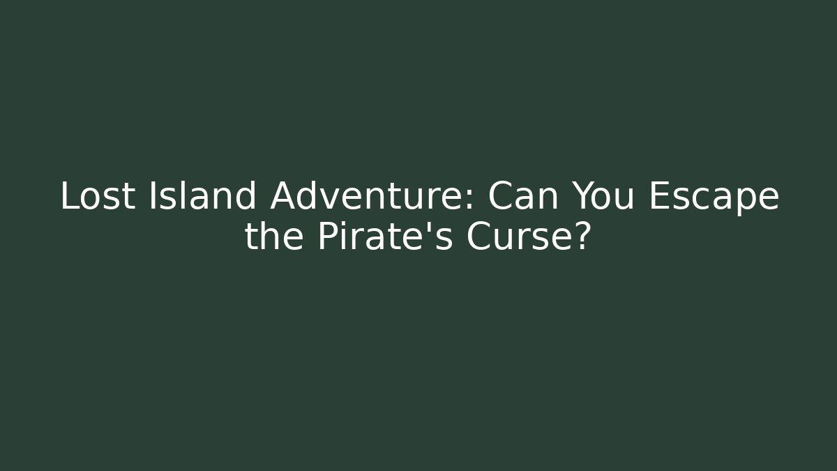 Lost Island Adventure: Can You Escape the Pirate’s Curse?