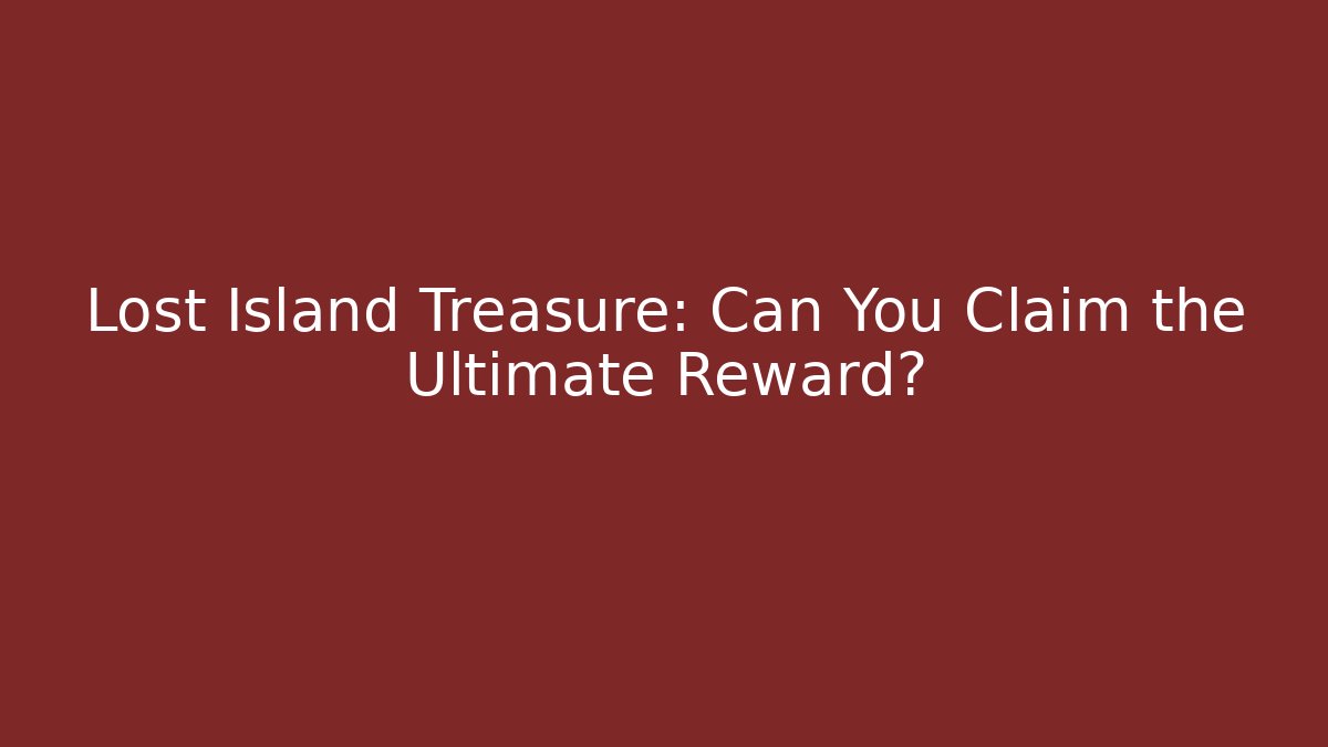 Lost Island Treasure: Can You Claim the Ultimate Reward?