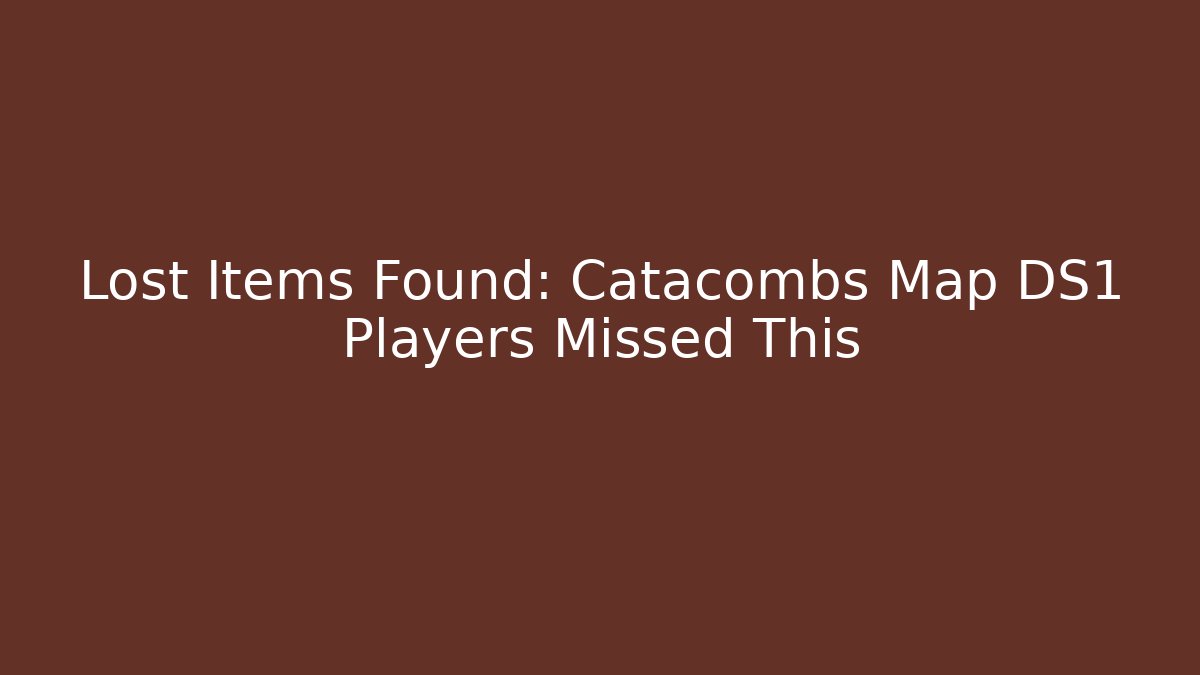 Lost Items Found: Catacombs Map DS1 Players Missed This