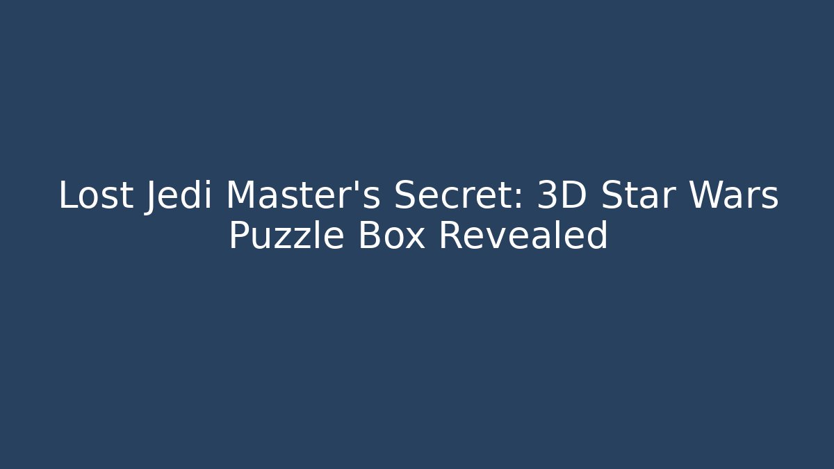 Lost Jedi Master's Secret: 3D Star Wars Puzzle Box Revealed