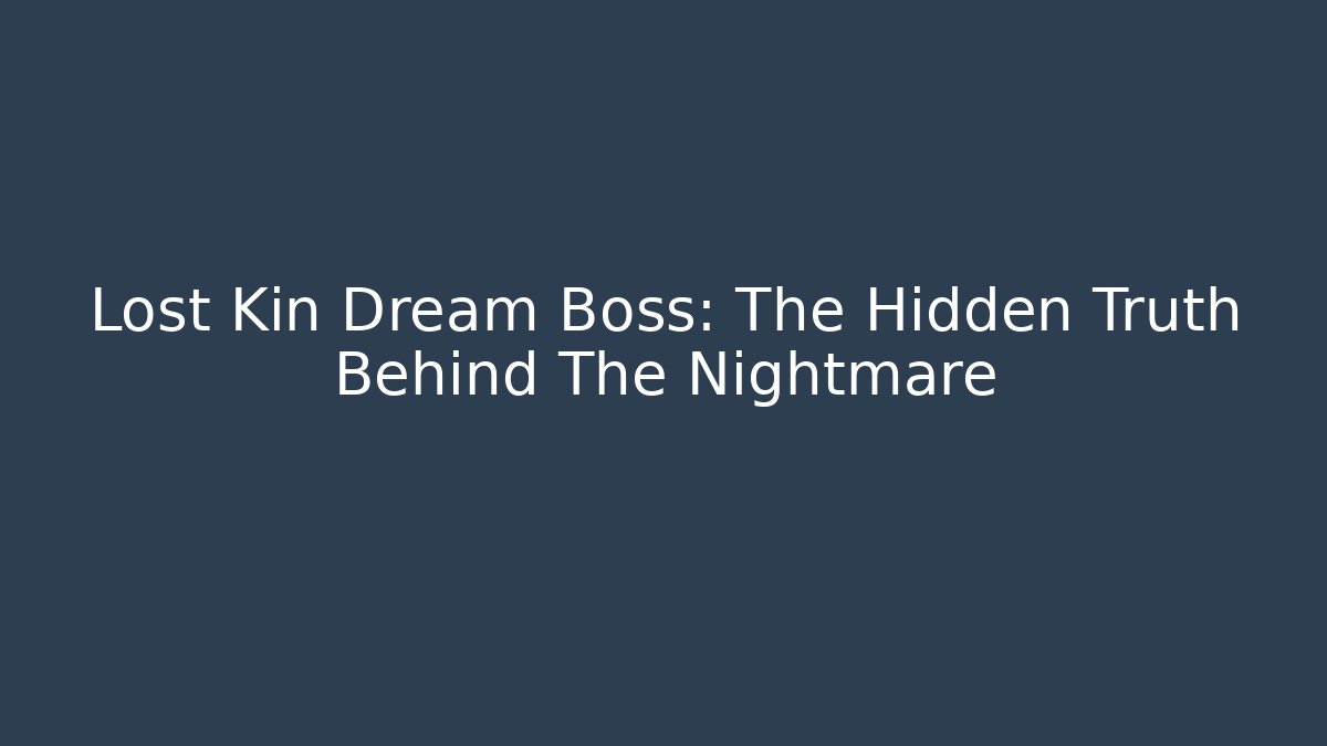 Lost Kin Dream Boss: The Hidden Truth Behind The Nightmare
