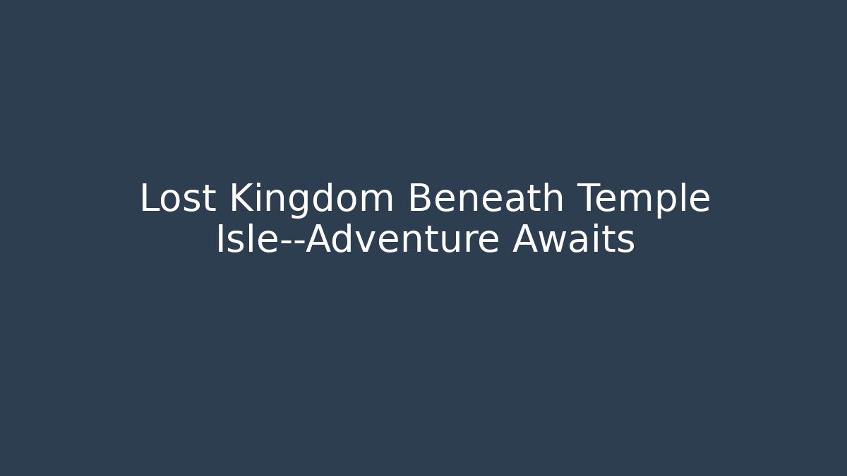 Lost Kingdom Beneath Temple Isle—Adventure Awaits