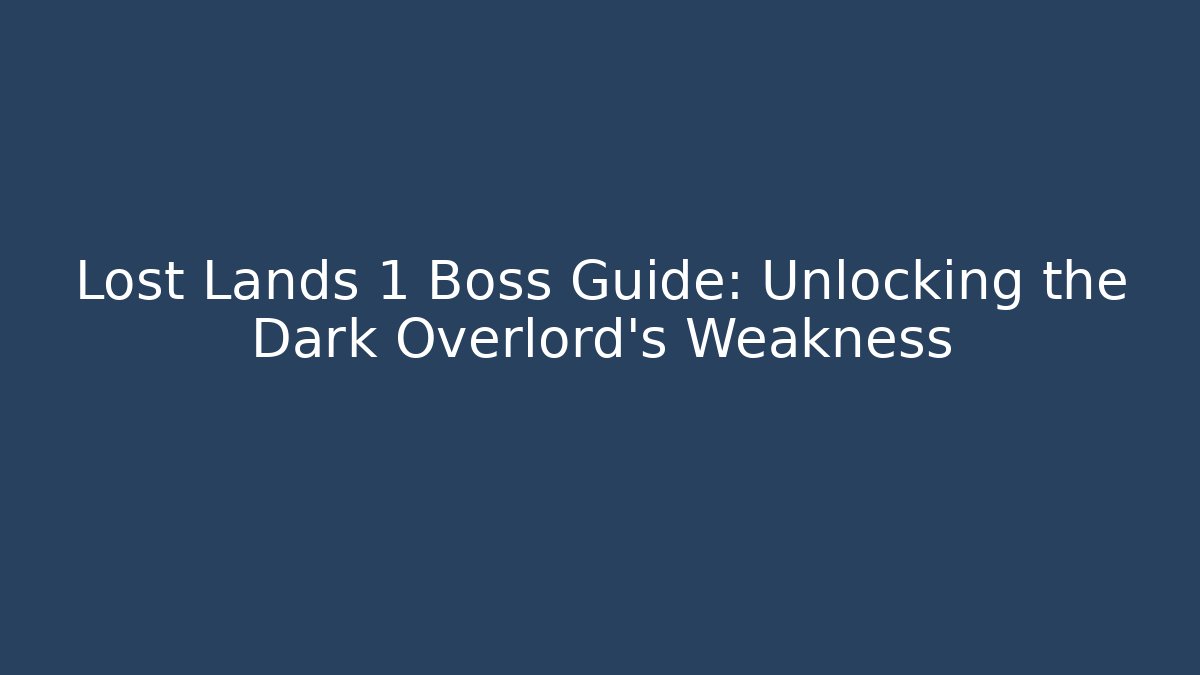 Lost Lands 1 Boss Guide: Unlocking the Dark Overlord’s Weakness