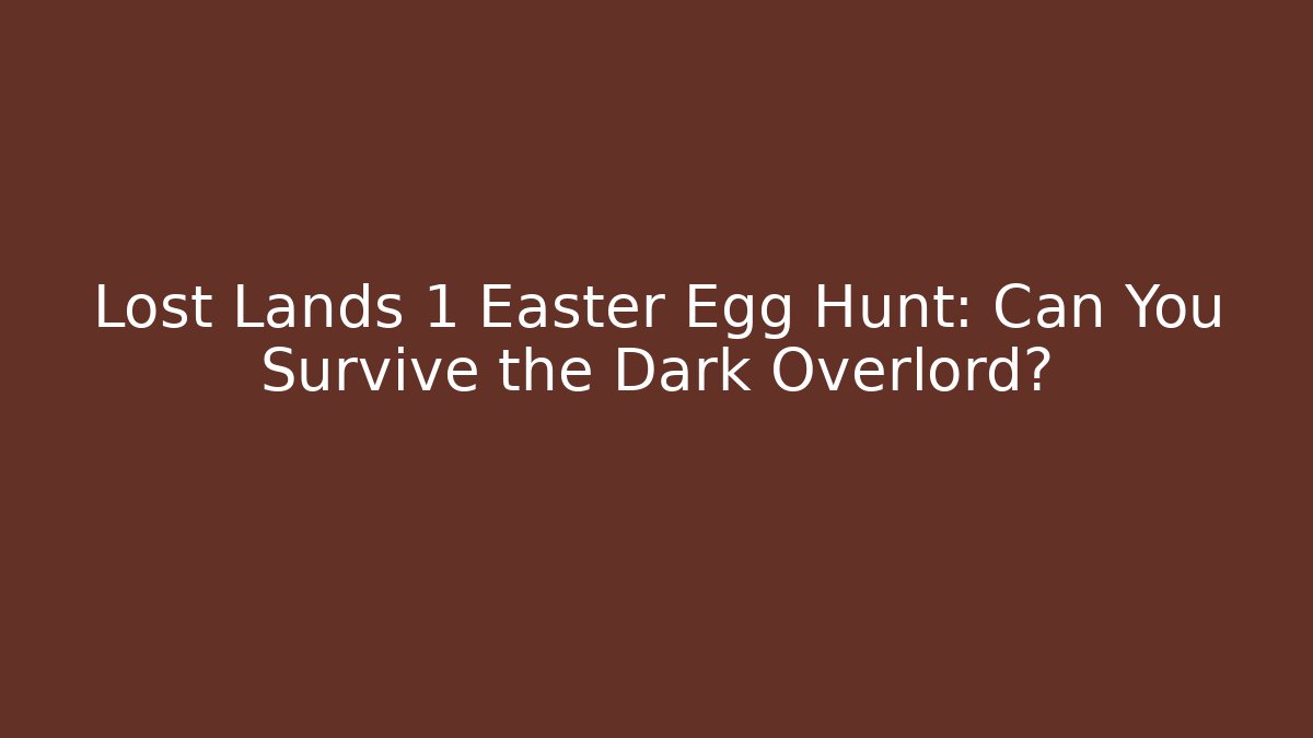 Lost Lands 1 Easter Egg Hunt: Can You Survive the Dark Overlord?