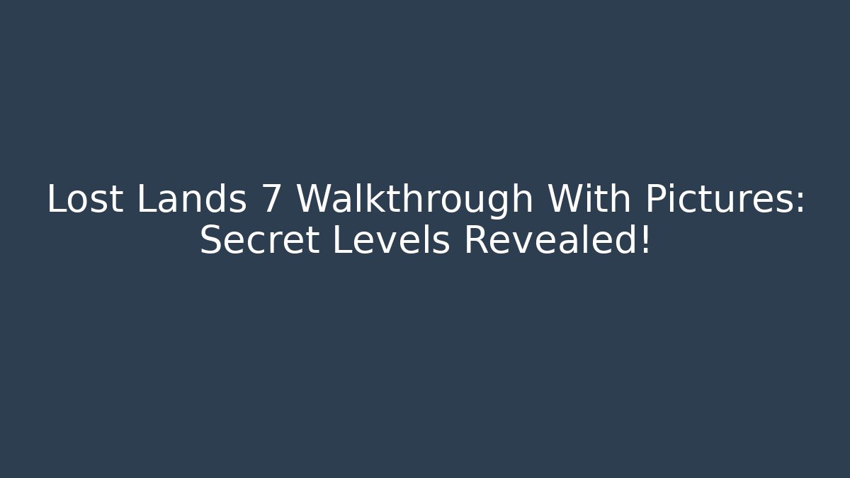 Lost Lands 7 Walkthrough With Pictures: Secret Levels Revealed!