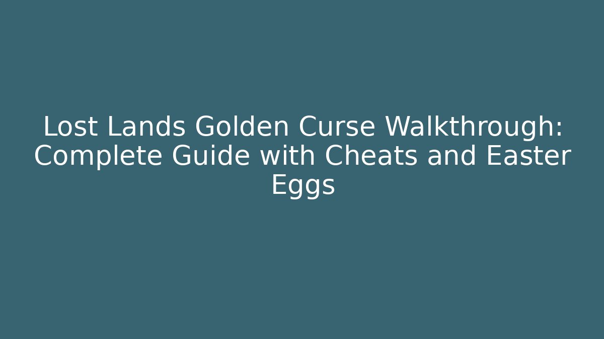 Lost Lands Golden Curse Walkthrough: Complete Guide with Cheats and Easter Eggs