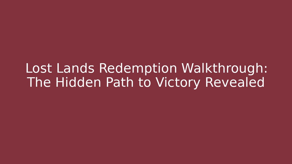 Lost Lands Redemption Walkthrough: The Hidden Path to Victory Revealed