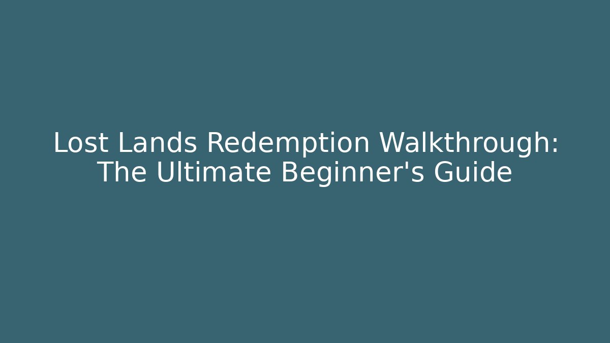 Lost Lands Redemption Walkthrough: The Ultimate Beginner’s Guide
